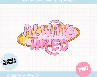 Always Tired PNG, Funny Humour Mental Health Design, Digital Download