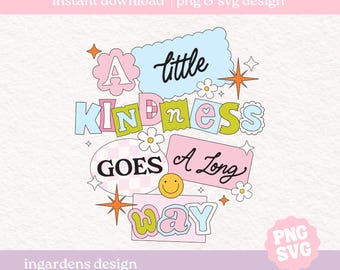 A Little Kindness Goes A Long Way SVG PNG, Positivity Svg Png, Digital download for tee shirts, stickers, tote bags and more