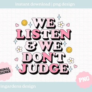 We Listen And We Don&#39;t Judge PNG, digital download design for t-shirt, stickers and more