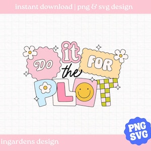 Do It For The Plot PNG SVG, Cute Girlie Do It For The Plot png, digital download design for t-shirt, stickers and more