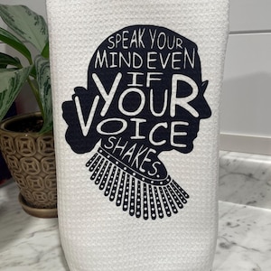 Kitchen Towels | Tea Towels | RBG | Ruth Bader Ginsberg | Speak Your Mind Even If Your Voice Shakes