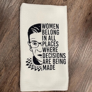Kitchen Towels | Tea Towels | RBG | Ruth Bader Ginsberg | Women Belong In All Places Where Decisions Are Being Made