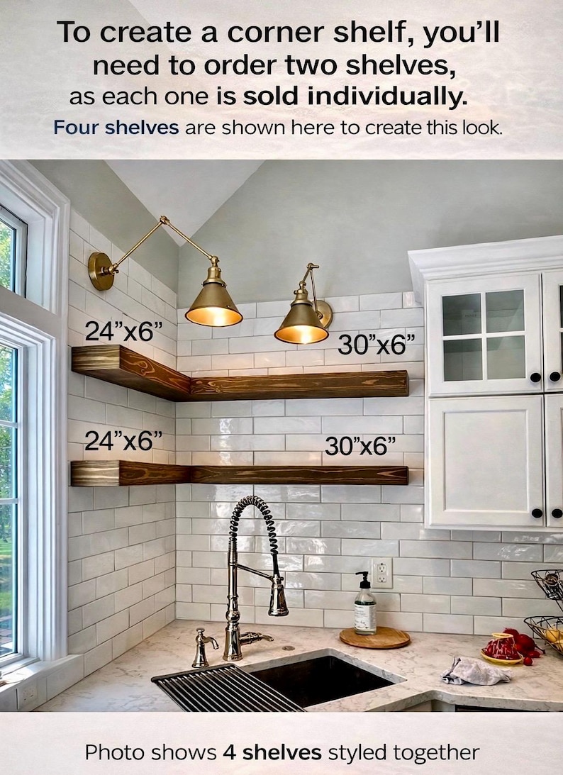 May include: Four dark wood floating shelves mounted in a kitchen corner above a sink. The shelves are labelled with dimensions 24"x6" and 30"x6". Text states: To create a corner shelf, you'll need to order two shelves, as each one is sold individually.