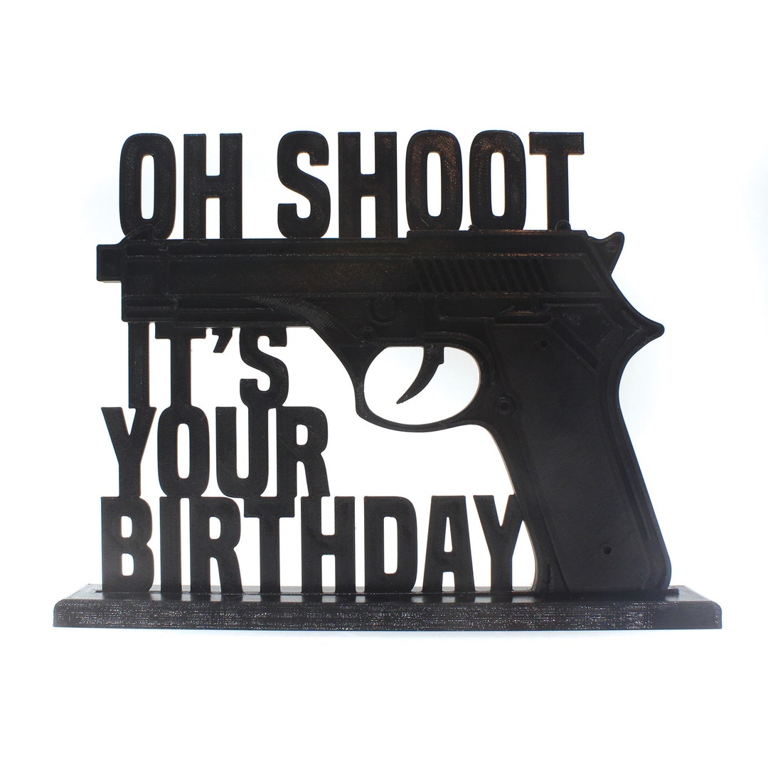 Oh Shoot It's Your Birthday GUN Cake Topper on Base Solid 3D Printed