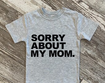 Sorry About My Mom | Statement Kids Tee | Funny Toddler T-shirt