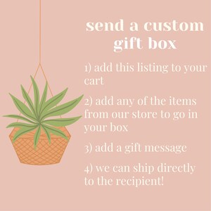 May include: Illustration of a hanging plant in a basket with text that reads "send a custom gift box". The text below the image provides instructions on how to create a custom gift box: 1) add this listing to your cart, 2) add any of the items from our store to go in your box, 3) add a gift message, 4) we can ship directly to the recipient!