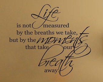 24" Life is Not Measured by The Breaths We Take But By Moments that Take Our Breath Away Wall Decal Sticker Art Mural Home Decor Quote