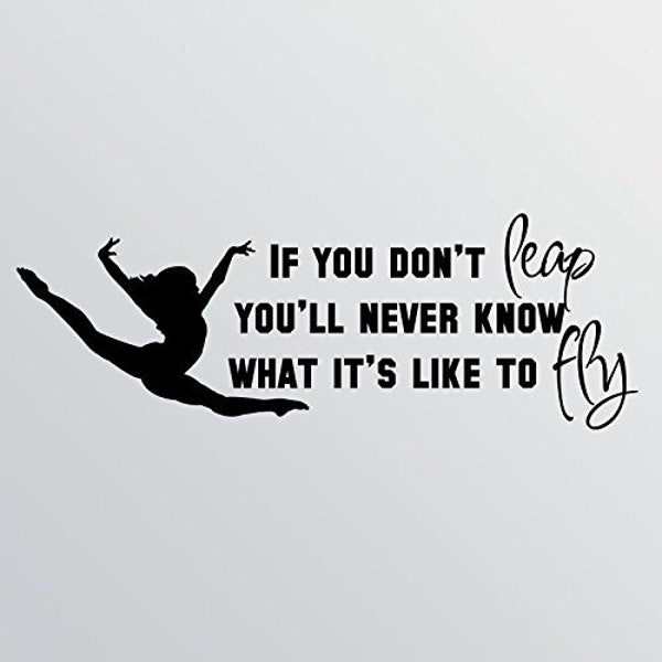 If You Don't Leap You'll Never Know What It Is Like To Fly Wall Decal Sticker Art Mural Home Decor Quote Vinyl Lettering Gymnastics Dance