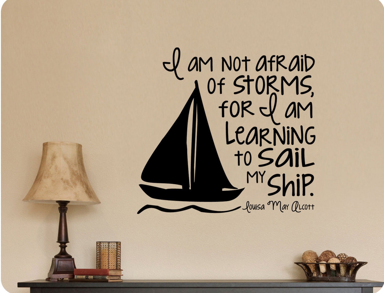 I Am Not Afraid of Storms, for I Am Learning to Sail My Ship