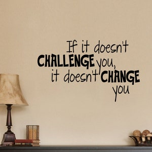 If It Doesn&#39;t Challenge You It Doesn&#39;t Change You Inspiration Wall Decal Sticker  Home