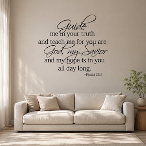 May include: A black wall decal featuring the text: Guide me in your truth and teach me for you are God, my Savior and my hope is in you all day long. -PSALM 25:5. The lettering uses a combination of elegant script and clean serif fonts.