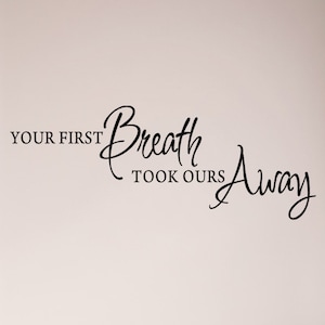 Your First Breath Took Ours Away Nursery Baby Infant Boy Girl True Love Saying Wall Decal Sticker