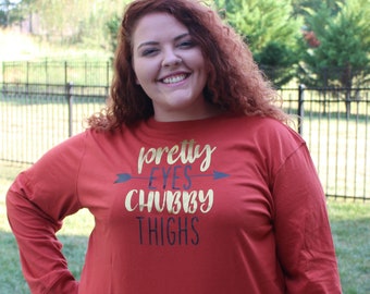 Long Sleeve T-Shirt /Humerous /Heat Press Vinyl/ Pretty eyes and chubby thighs