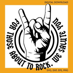 May include: A black and white graphic of a hand forming the rock and roll hand gesture, encircled by the words "FOR THOSE ABOUT TO ROCK. WE SALUTE YOU." The image is a digital download available in SVG, DXF, EPS, and PNG formats.