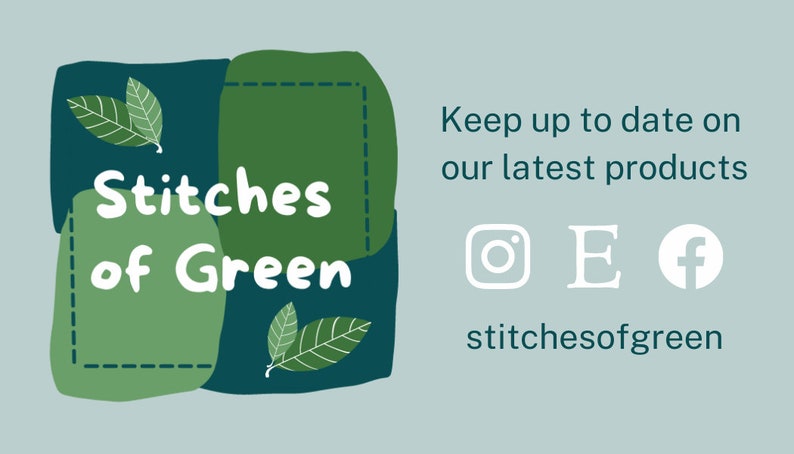 May include: A logo for a business called "Stitches of Green" with a green and blue colour scheme. The logo features stylised leaves and the business name in white text. The text "Keep up to date on our latest products" is also included, along with social media icons for Instagram, Etsy, and Facebook. The text "stitchesofgreen" is included below the social media icons.