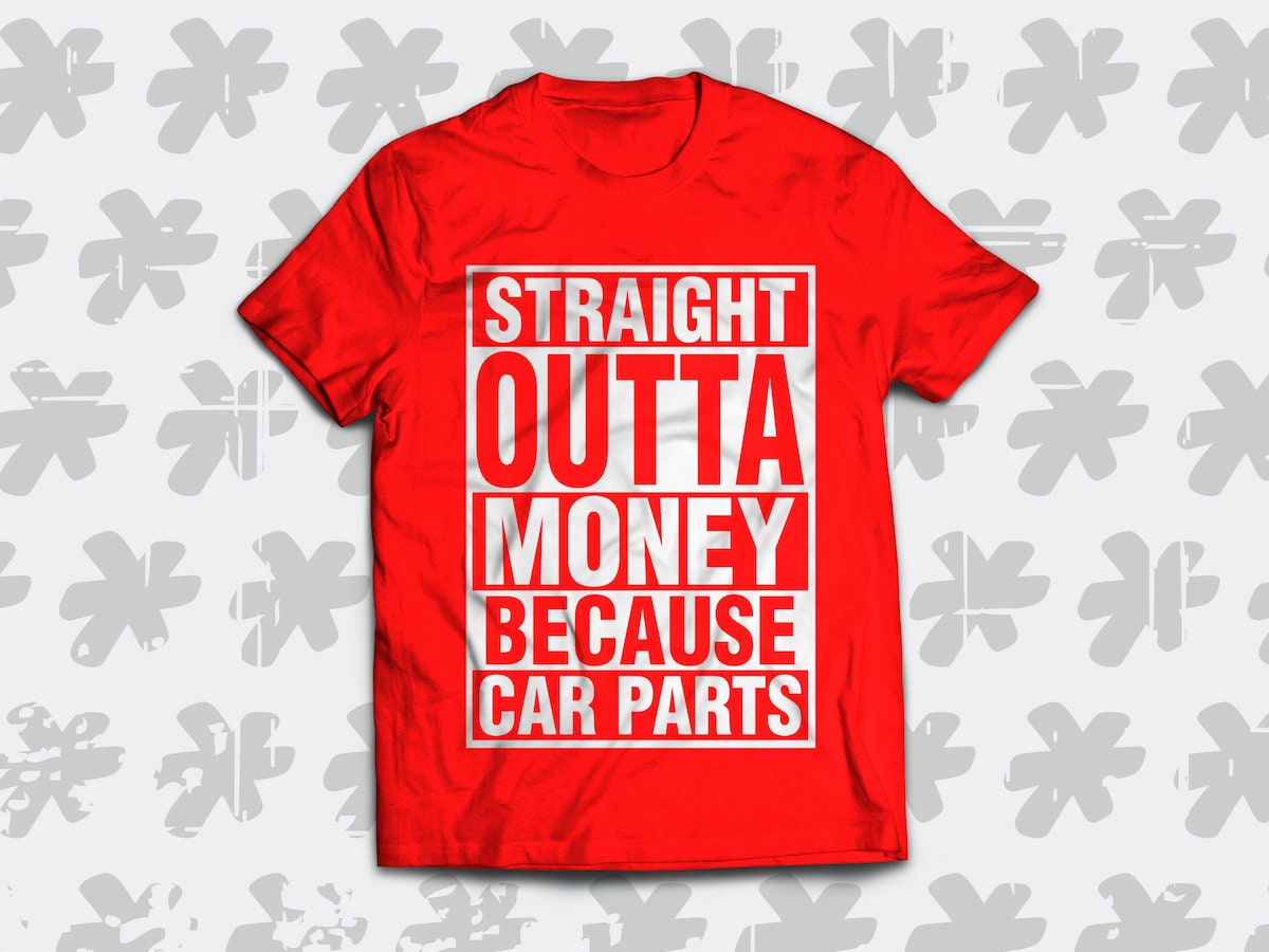 Straight Outta Money Because Car Parts T-Shirt Straight Outta Money Because Car Parts T-Shirt