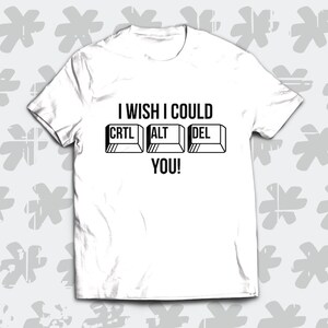 Può includere: Maglietta bianca con una grafica nera che dice "I wish I could CTRL ALT DEL you!"
