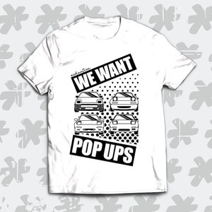 We Want Pop Ups T-shirt for the fans of pop up headlights and AE86, NA Miata, Mazda RX7 and Nissan S13