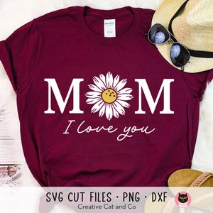 Mom I Love You Svg Png, Mother’s Day Svg, Shirt Design, Gift for Mom, Flower, Daisy, Sunflower, Svg, Dxf, Png, Cut Files, Cricut, Silhouette