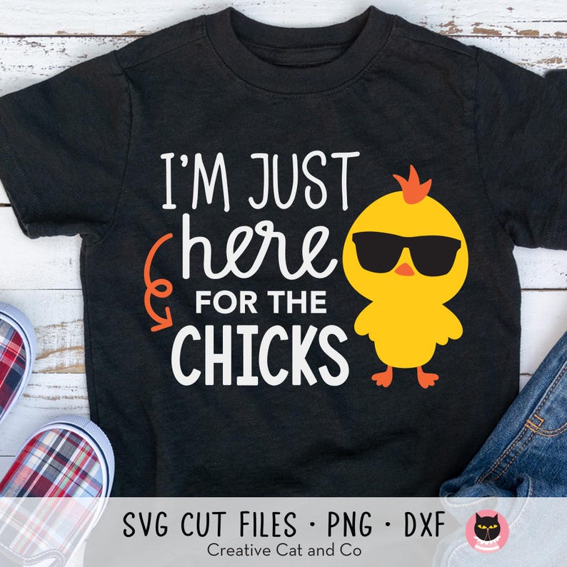May include: A black t-shirt with the text "I'm just here for the chicks" in white. A yellow chick with sunglasses is to the right of the text. The text "SVG CUT FILES PNG DXF" is at the bottom of the shirt. The text "Creative Cat and Co" is below the previous text.
