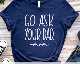 Go Ask Your Dad Svg Png, Funny Mom Quote Svg, Funny Mother’s Day Gift, Mom Shirt Design, Svg, Dxf, Png, Cut Files, Cricut, Silhouette
