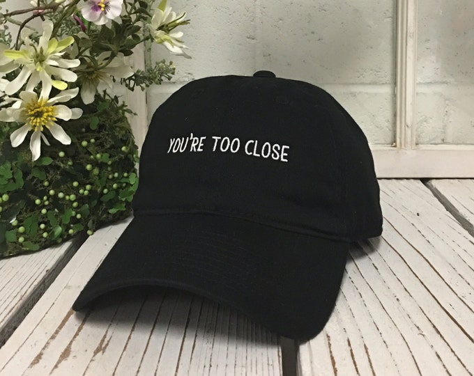 YOURE TOO CLOSE Baseball Hat Low Profile Embroidered Baseball Caps Dad Hats Black , Keep 6 feet apart hat,
