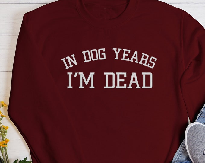 In Dog Years I'm Dead Sweatshirt Dog Dad Sweatshirt, Pet Lovers Sweatshirts, Dog Mom Sweatshirt, Dog Lover  Sweatshirt, Funny Dog Sweatshirt