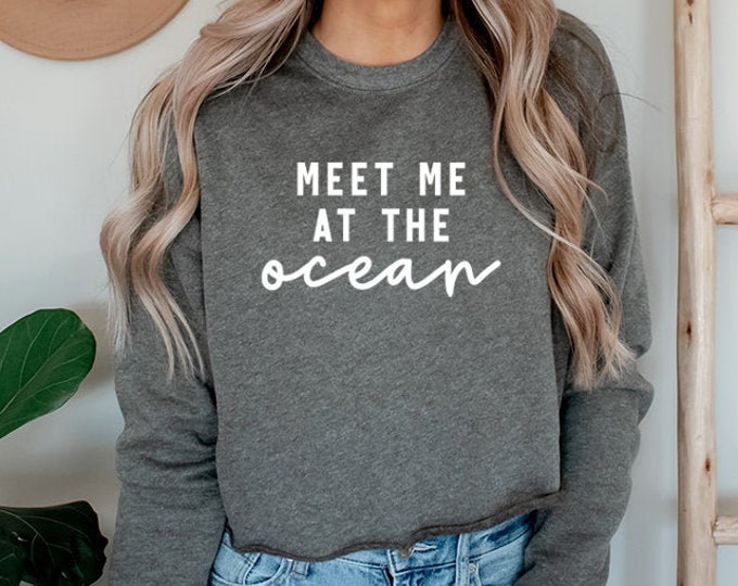 Meet Me at The Ocean Crop Sweatshirt, Cropped Fleece Sweater, Aesthetic Crop Top, Pullover Sweatshirt, Gift for Her, Crewneck Sweatshirt