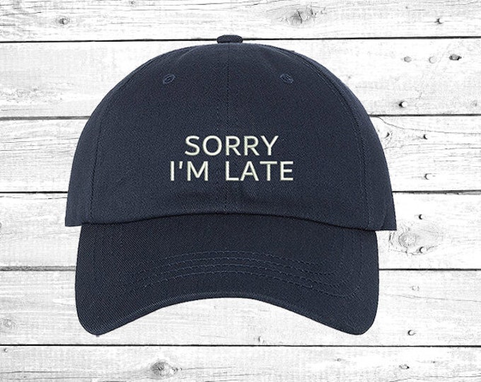 Hats Sorry I'm Cap , Late Baseball Cap, Sarcastic baseball hats Girlfriend Gift Funny Hat, Choose Your Hat Color, Unisex Hat, Boyfriend Gift