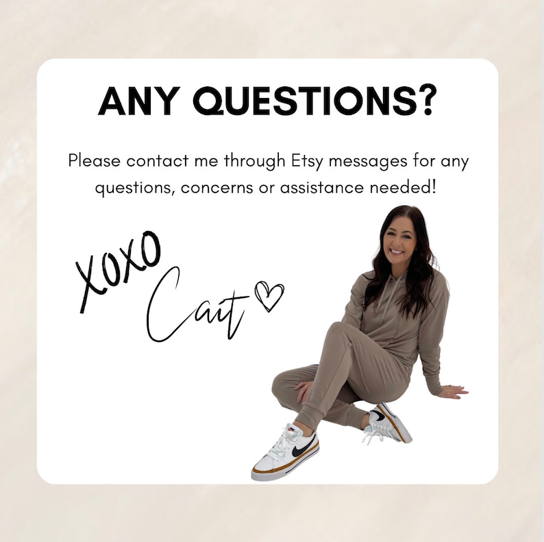 May include: A white card with black text that reads "ANY QUESTIONS? Please contact me through Etsy messages for any questions, concerns or assistance needed! xoxo Cait". A woman is sitting on the floor wearing a light brown hoodie and matching sweatpants. She is wearing white sneakers with black accents.