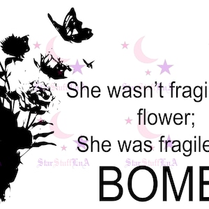 Könnte beinhalten: Schwarzweißes Grafikdesign mit einer Silhouette einer Rose und eines Schmetterlings. Der Text lautet "Sie war nicht zerbrechlich wie eine Blume; Sie war zerbrechlich wie eine BOMBE!"