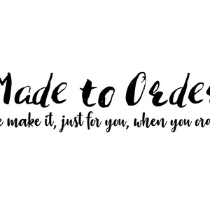 May include: Black and white text on a white background that reads "Made to Order" and "We make it, just for you, when you order!"