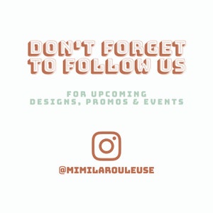 May include: Don't forget to follow us for upcoming designs, promos & events. Instagram icon with the text @mimilarouleuse.