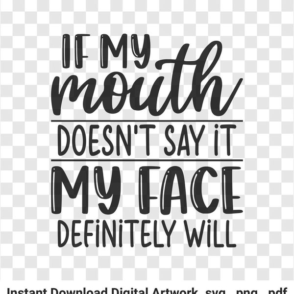 If My Mouth Doesn't Say It My Face Definitely Will SVG, Cut File, Cricut, Silhouette, Sassy SVG, Printable, Commercial use, Instant Download