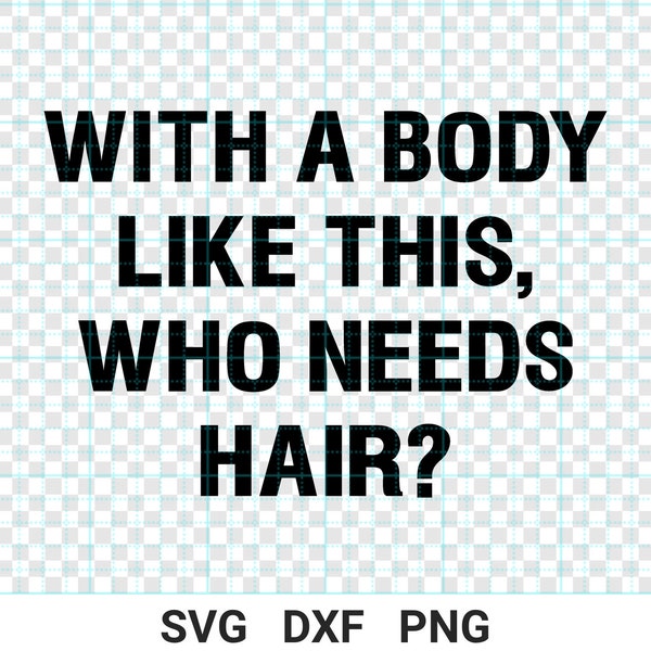 Funny quote, svg, cut files, With A Body Like This, Who Needs Hair?, cut design, bald-headed, svg shirt design, going bald, bald head