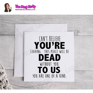 May include: A white card with black text that reads "Can't believe you're leaving. This place will be dead without you. To us. You are one of a kind."