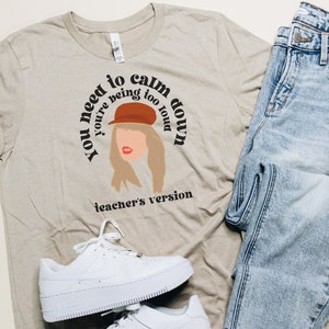 You Need To Calm Down You're Being Too Loud | Teacher Shirt | Teacher's Version | Swiftie Teacher Tee | Funny Teacher Shirt