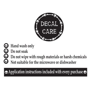 May include: Black and white decal care instructions with a skull and crossbones design. The instructions include: Hand wash only, Do not soak, Do not wipe with rough materials or harsh chemicals, Not suitable for the microwave or dishwasher. Application instructions included with every purchase.
