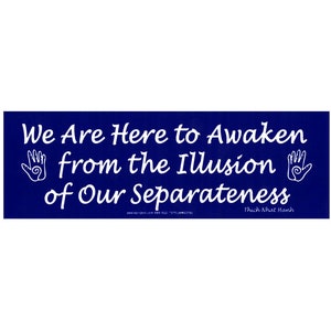 We Are Here To Awaken From The Illusion Of Our Separateness - Thich Nhat Hanh - Small Bumper Sticker / Laptop Decal or Magnet, 6.5-by-1.75&quot;