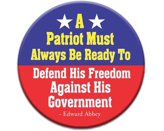 A Patriot Must Always Be Ready To Defend His Freedom Against His Government - Edward Abbey - Button / Pinback or Magnet, 1.75 Inches
