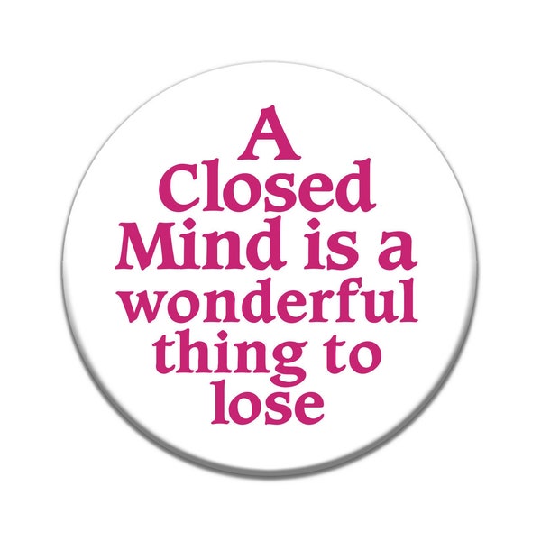 A Closed Mind is a Wonderful Thing to Lose - Button / Pinback or Magnet
