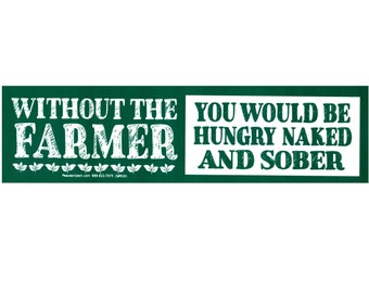 Without the Farmer You Would Be Hungry Naked and Sober -  Bumper Sticker / Decal or Magnet 9.5-by-2.5 Inches