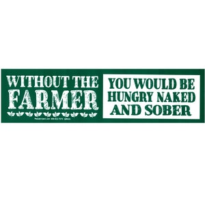 Without the Farmer You Would Be Hungry Naked and Sober -  Bumper Sticker / Decal or Magnet 9.5-by-2.5 Inches