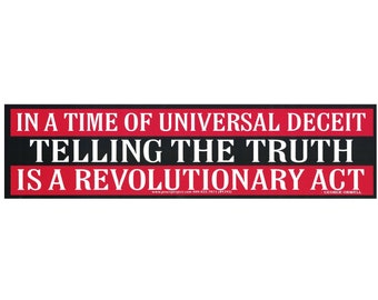 In A Time Of Universal Deceit, Telling The Truth Is A Revolutionary Act - George Orwell Political Quote - Bumper Sticker / Decal or Magnet