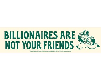 Billionaires Are Not Your Friends - Bumper Sticker / Laptop Decal or Magnet 9" by 2.4"