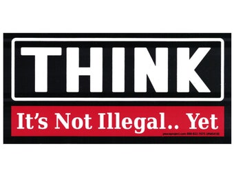 Think, It's Not Illegal... Yet - Small Bumper Sticker/Laptop Decal or Car / Fridge Magnet 6.25-by-3 Inches
