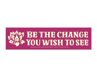Be The Change You Wish To See - Social Commentary Bumper Sticker / Decal or Magnet 9" by 2.3"
