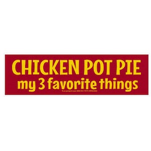 May include: A rectangular sticker with a red background and yellow text. The text reads "CHICKEN POT PIE my 3 favorite things". The sticker is likely for a car or laptop.