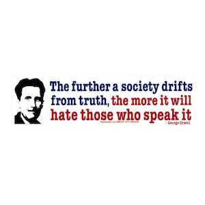 May include: A white rectangular sticker with a black and white portrait of George Orwell on the left. The text reads: "The further a society drifts from truth, the more it will hate those who speak it." The quote is in blue and red.