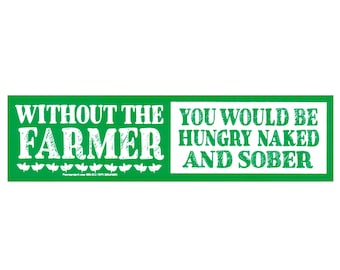 Without the Farmer You Would Be Hungry Naked and Sober - Small Bumper Sticker / Decal or Magnet 6.25-by-1.625 Inches